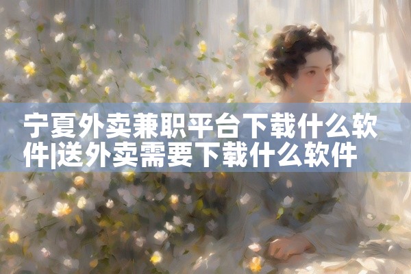 宁夏外卖兼职平台下载什么软件