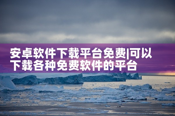 安卓软件下载平台免费