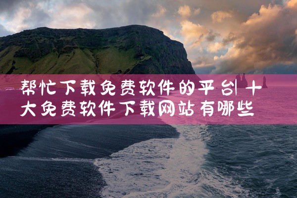 帮忙下载免费软件的平台