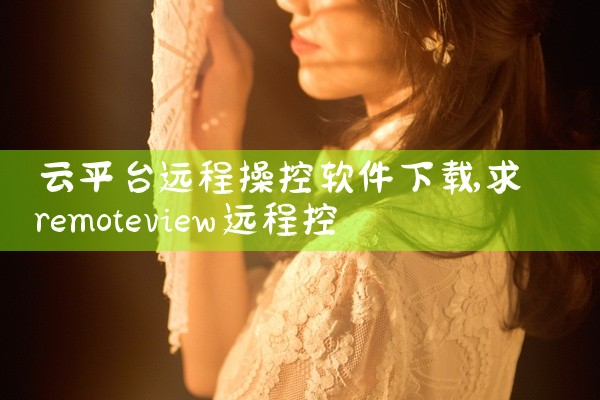 云平台远程操控软件下载