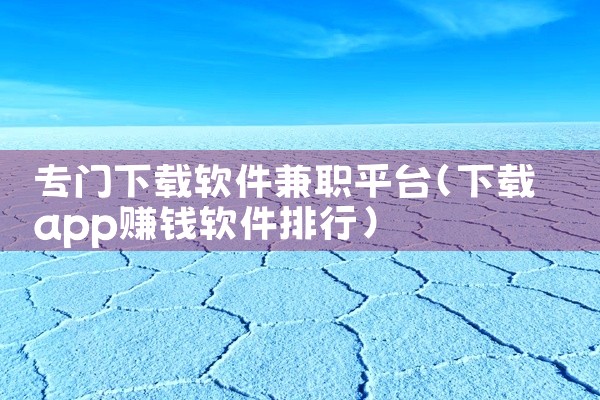 专门下载软件兼职平台