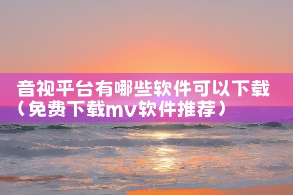 音视平台有哪些软件可以下载